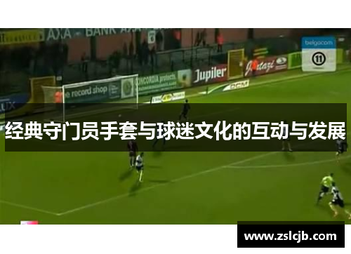 经典守门员手套与球迷文化的互动与发展